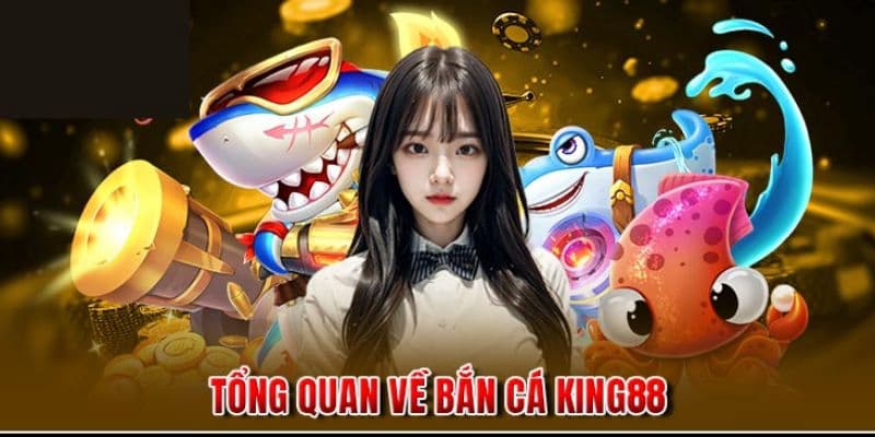 Tổng quan giới thiệu về game bắn cá King88 Tổng quan giới thiệu về game bắn cá King88