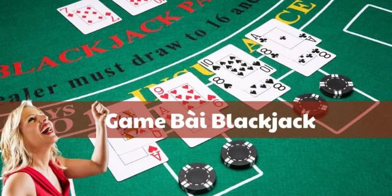 Blackjack tựa game kết hợp giữa may mắn và chiến thuật Blackjack tựa game kết hợp giữa may mắn và chiến thuật
