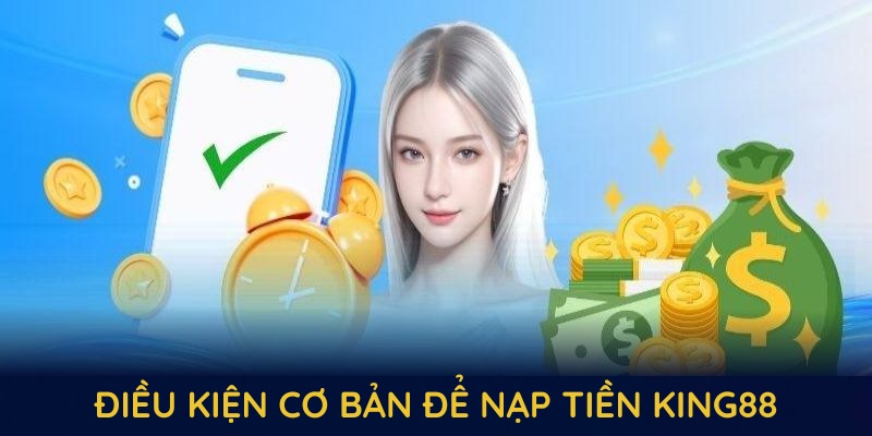 Điều kiện cơ bản để nạp tiền king88 Điều kiện cơ bản để nạp tiền king88