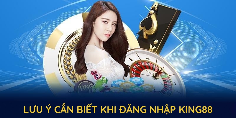 Những lưu ý cần biết khi đăng nhập king88 Những lưu ý cần biết khi đăng nhập king88