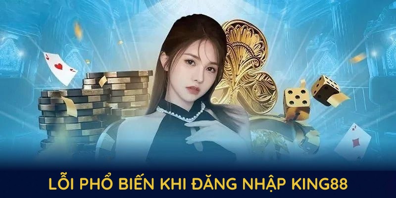 Những lỗi phổ biến khi đăng nhập king88 Những lỗi phổ biến khi đăng nhập king88