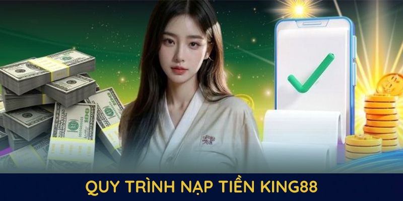 Quy trình nạp tiền king88 gọn gàng, nhanh chóng Quy trình nạp tiền king88 gọn gàng, nhanh chóng
