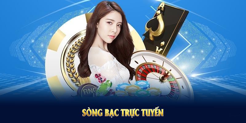 SÒNG BẠC TRỰC TUYẾN
