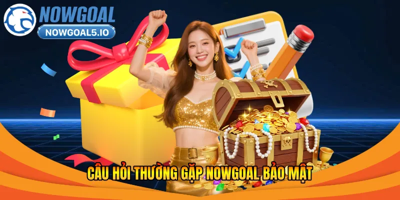 Câu hỏi thường gặp Nowgoal bảo mật