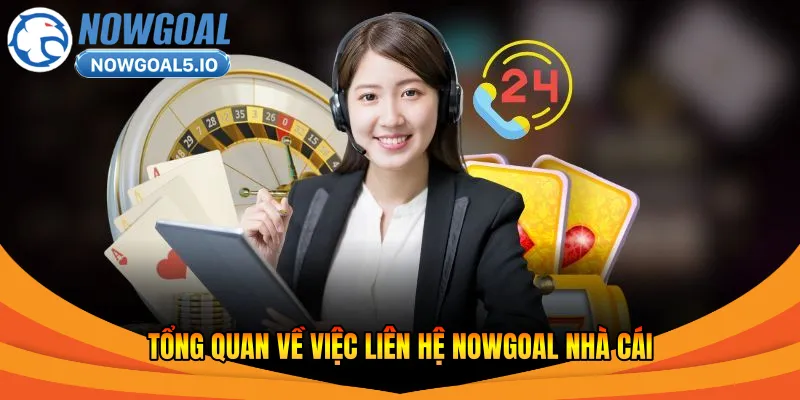 Tổng quan về việc liên hệ Nowgoal nhà cái
